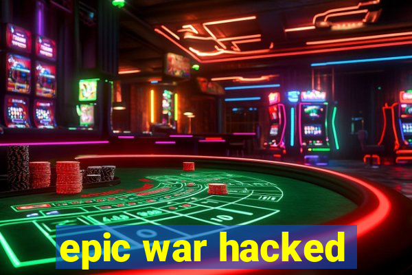 epic war hacked